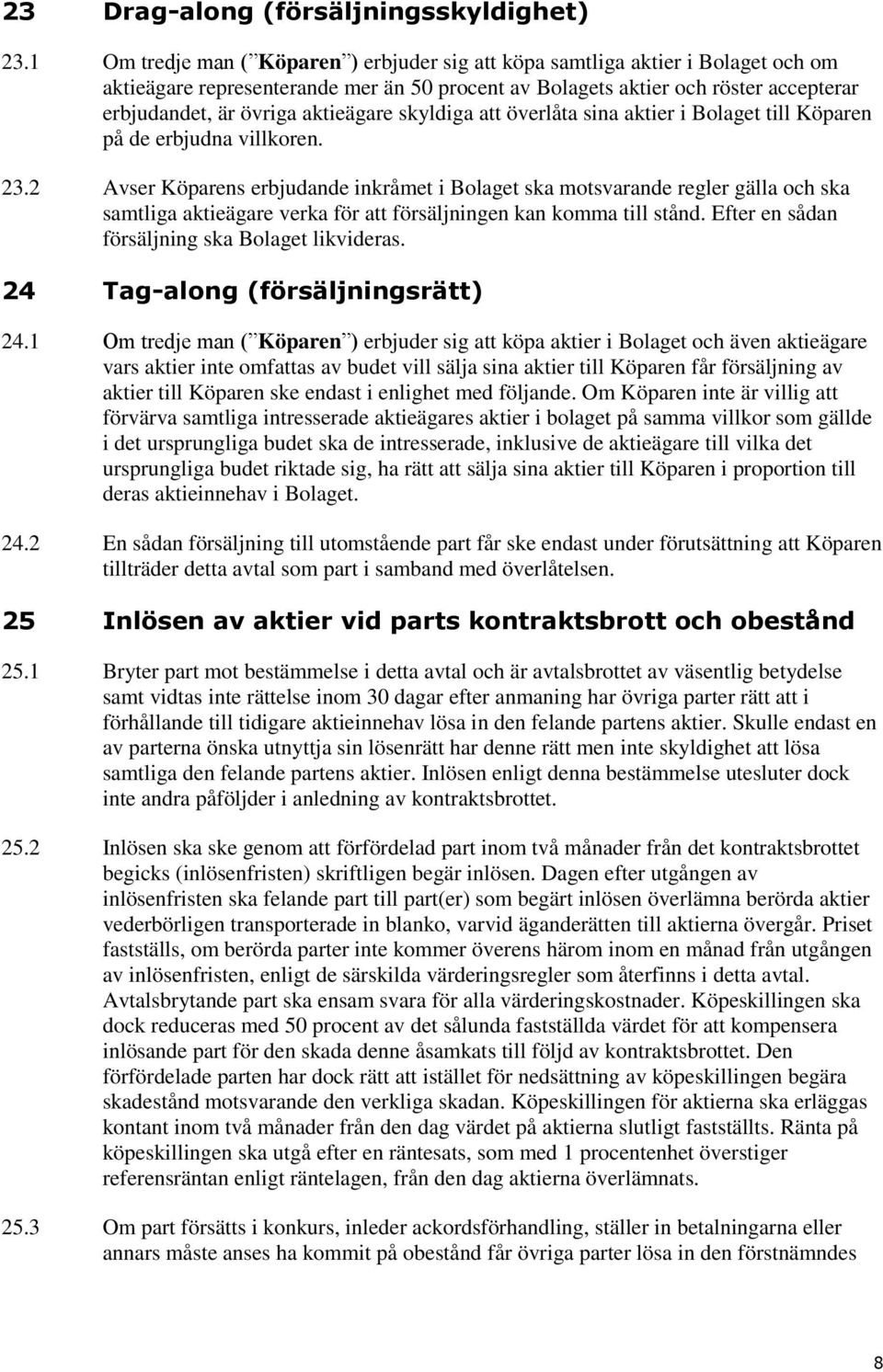 aktieägare skyldiga att överlåta sina aktier i Bolaget till Köparen på de erbjudna villkoren. 23.