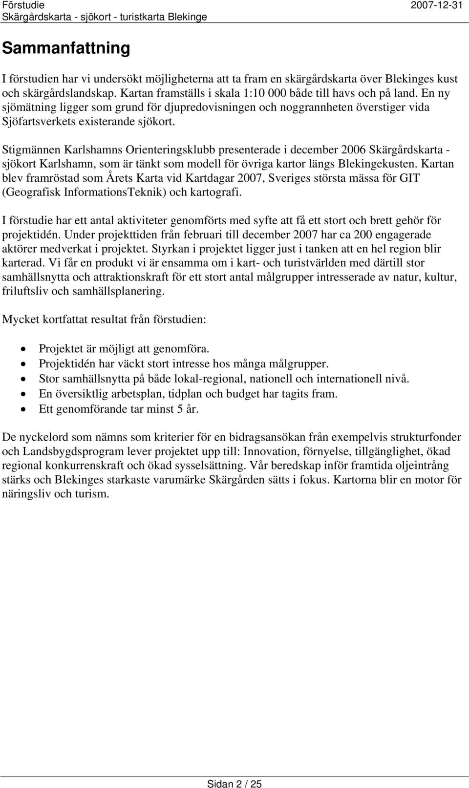 Stigmännen Karlshamns Orienteringsklubb presenterade i december 2006 Skärgårdskarta - sjökort Karlshamn, som är tänkt som modell för övriga kartor längs Blekingekusten.