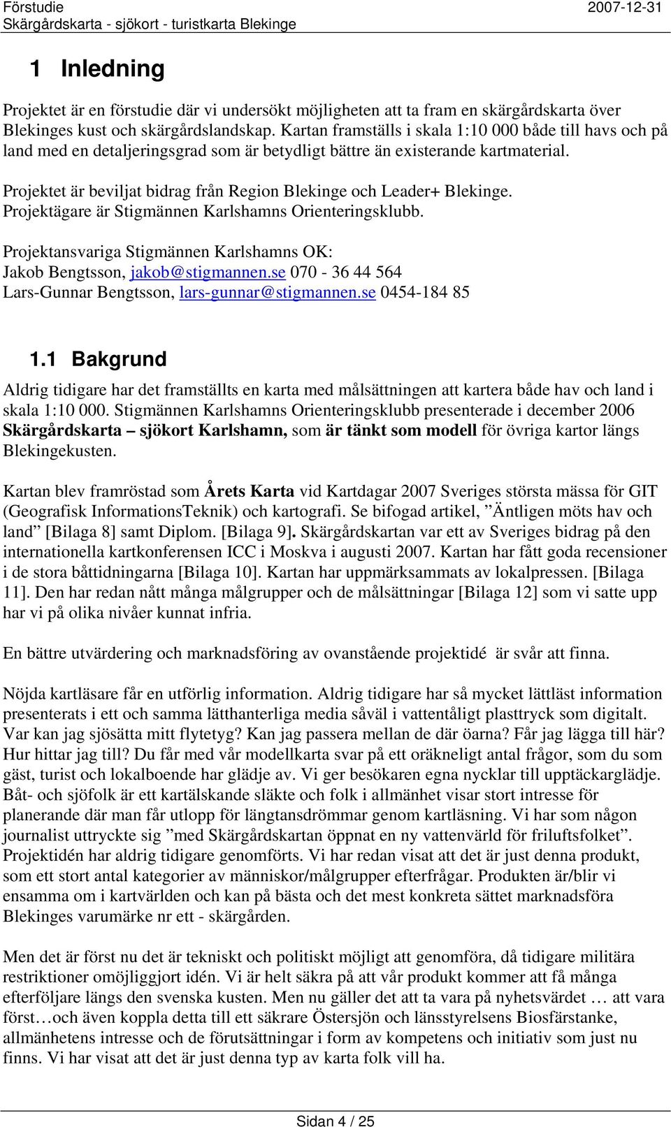 Projektet är beviljat bidrag från Region Blekinge och Leader+ Blekinge. Projektägare är Stigmännen Karlshamns Orienteringsklubb.