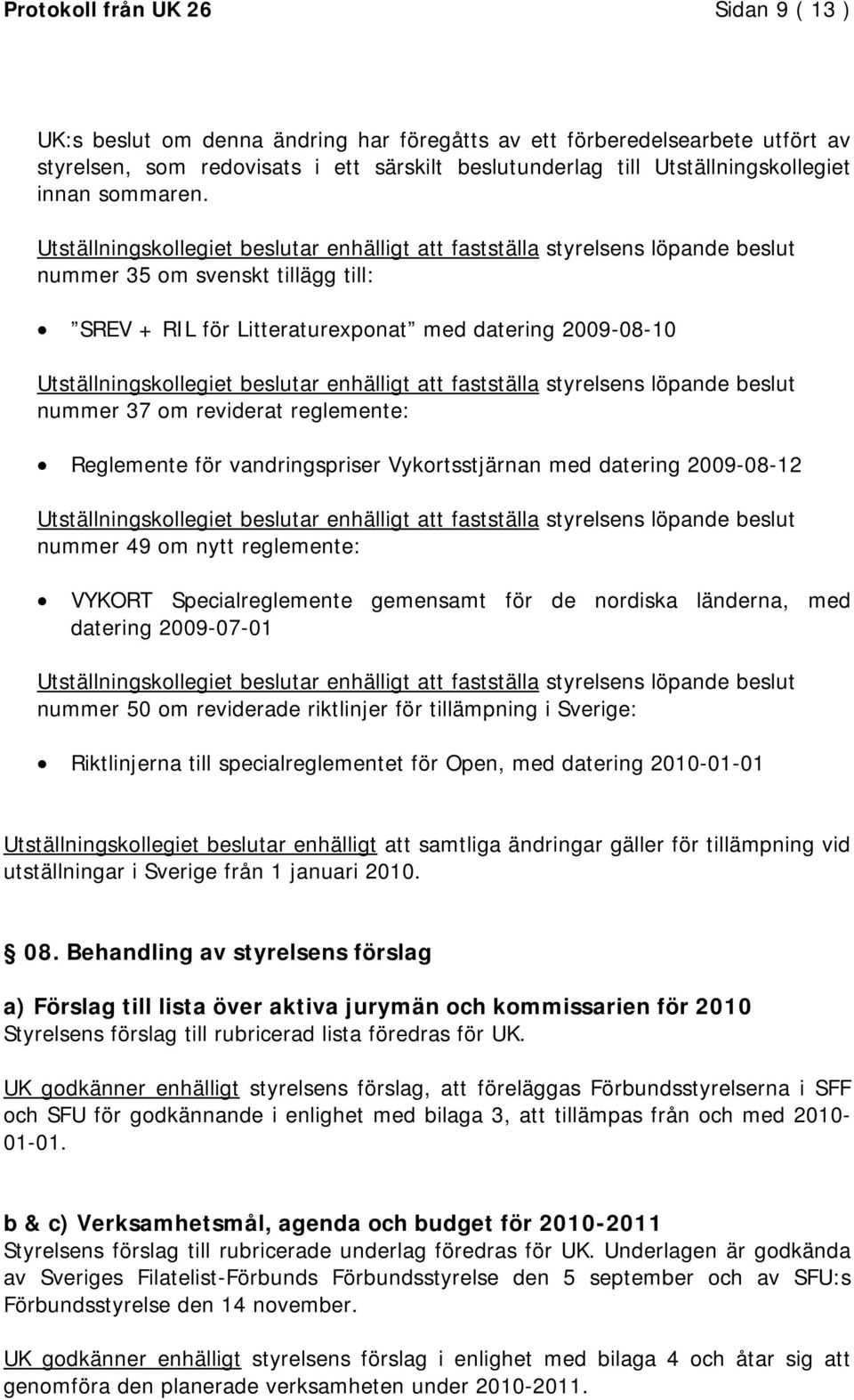 Utställningskollegiet beslutar enhälligt att fastställa styrelsens löpande beslut nummer 35 om svenskt tillägg till: SREV + RIL för Litteraturexponat med datering 2009-08-10 Utställningskollegiet