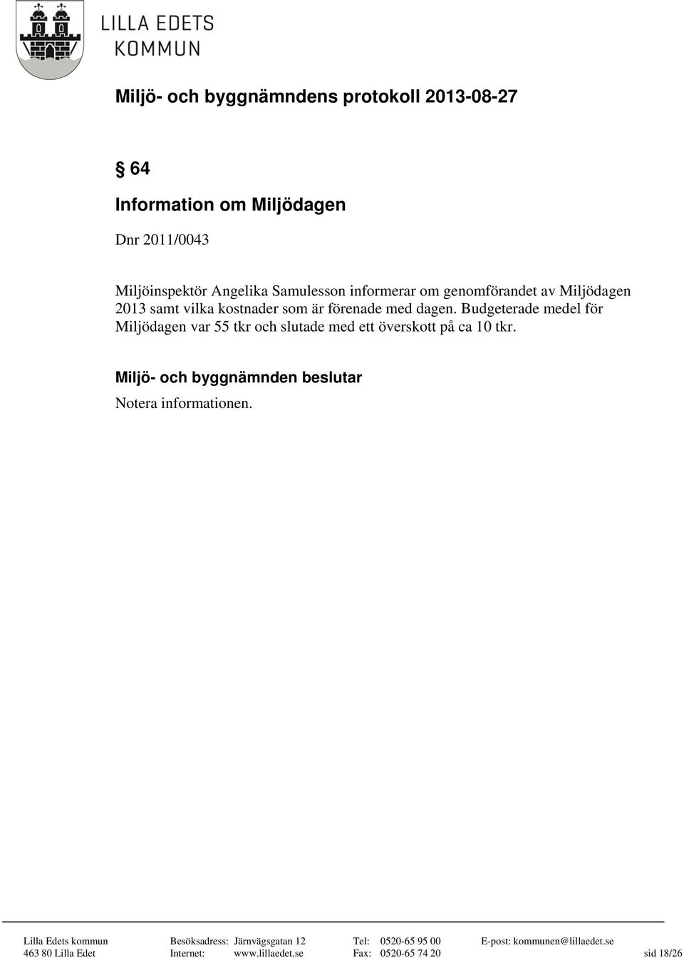 Budgeterade medel för Miljödagen var 55 tkr och slutade med ett överskott på ca 10 tkr.