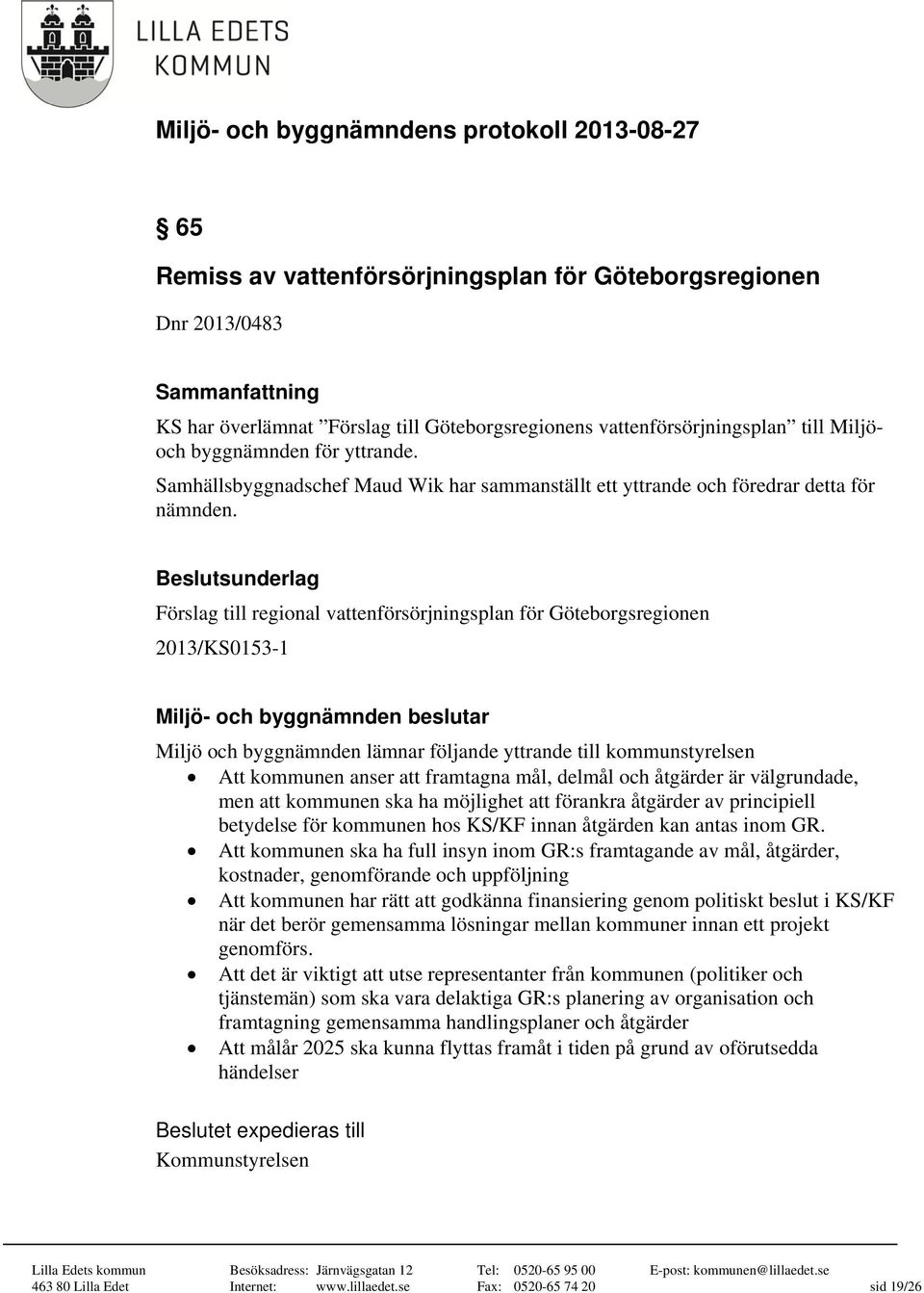 Beslutsunderlag Förslag till regional vattenförsörjningsplan för Göteborgsregionen 2013/KS0153-1 Miljö- och byggnämnden beslutar Miljö och byggnämnden lämnar följande yttrande till kommunstyrelsen