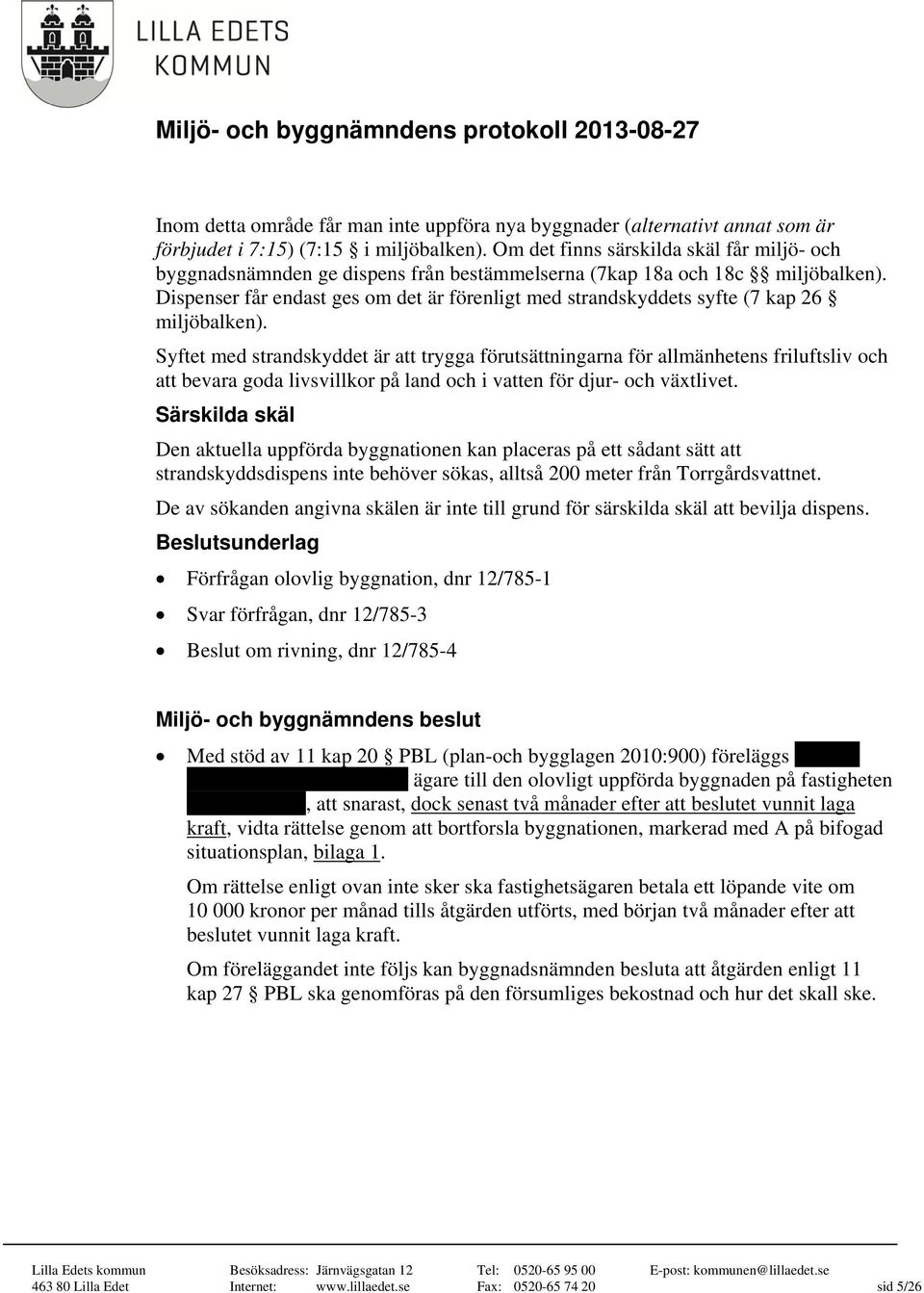 Dispenser får endast ges om det är förenligt med strandskyddets syfte (7 kap 26 miljöbalken).