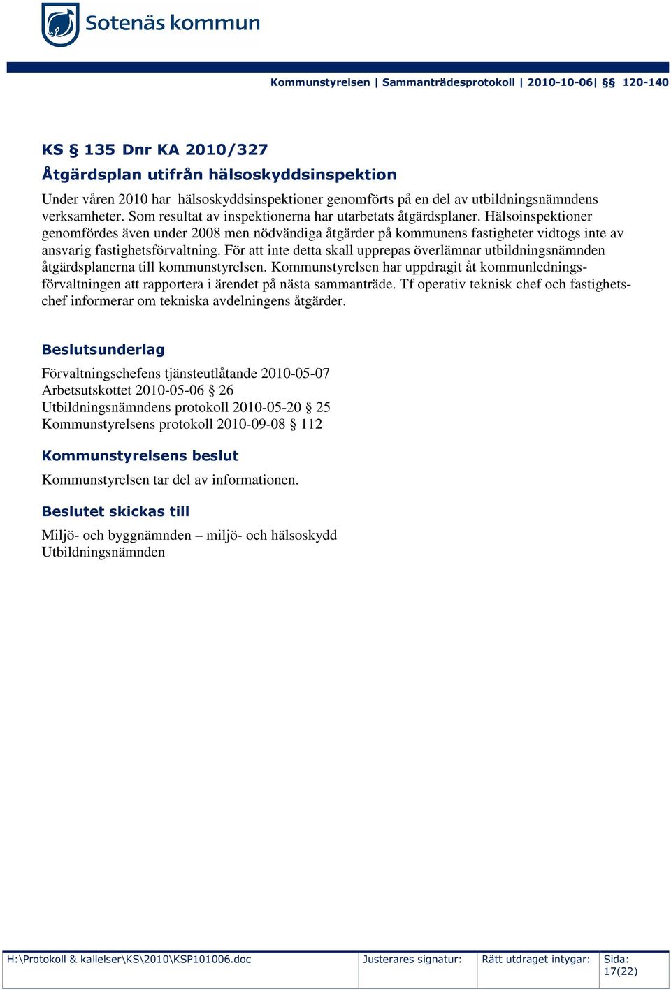 Hälsoinspektioner genomfördes även under 2008 men nödvändiga åtgärder på kommunens fastigheter vidtogs inte av ansvarig fastighetsförvaltning.