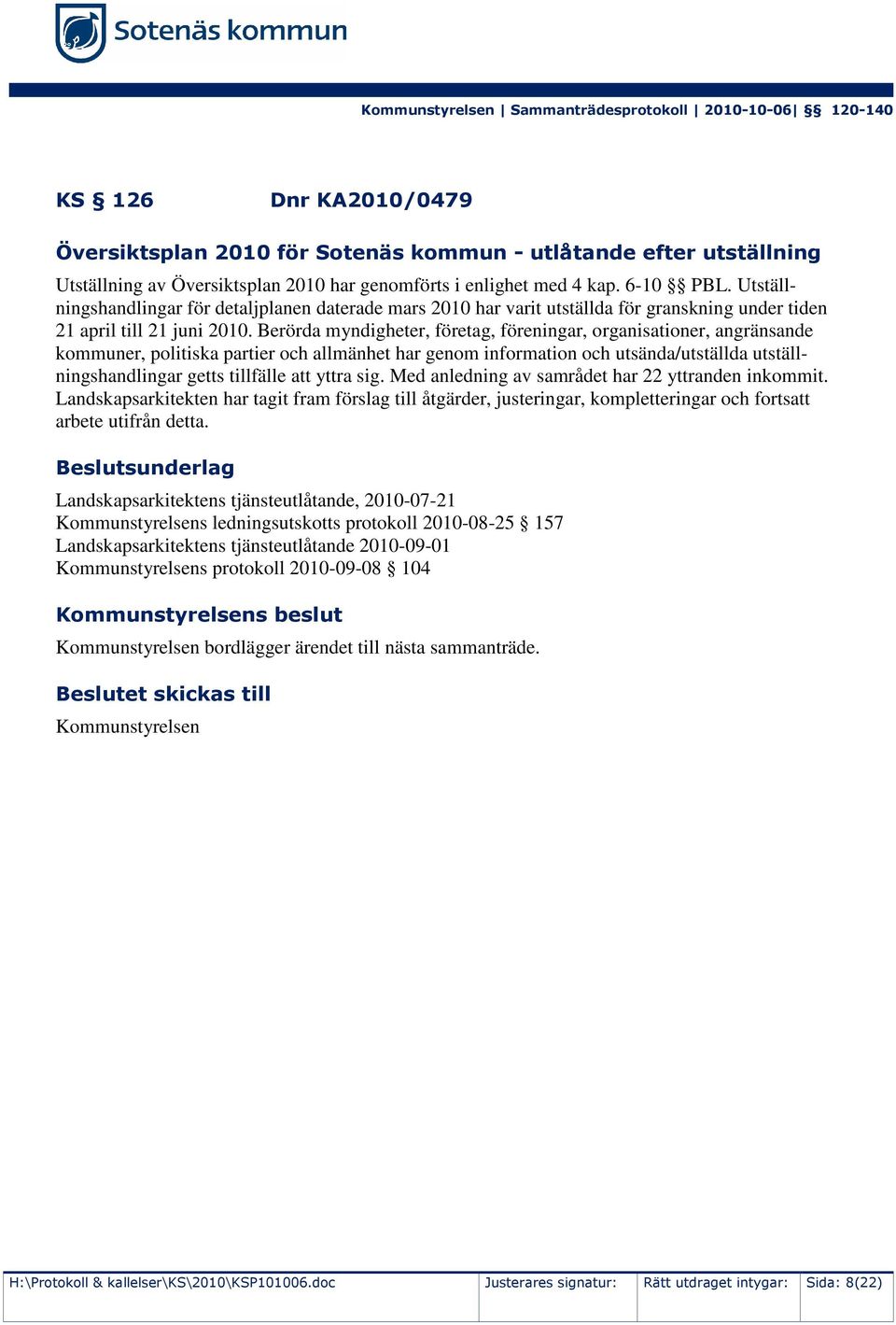 Berörda myndigheter, företag, föreningar, organisationer, angränsande kommuner, politiska partier och allmänhet har genom information och utsända/utställda utställningshandlingar getts tillfälle att