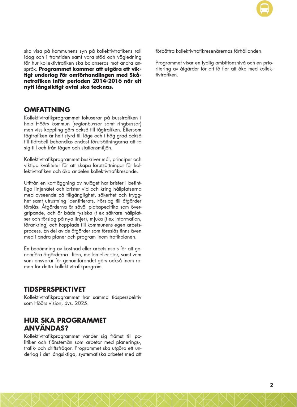 förbättra kollektivtrafikresenärernas förhållanden. Programmet visar en tydlig ambitionsnivå och en prioritering av åtgärder för att få fler att åka med kollektivtrafiken.
