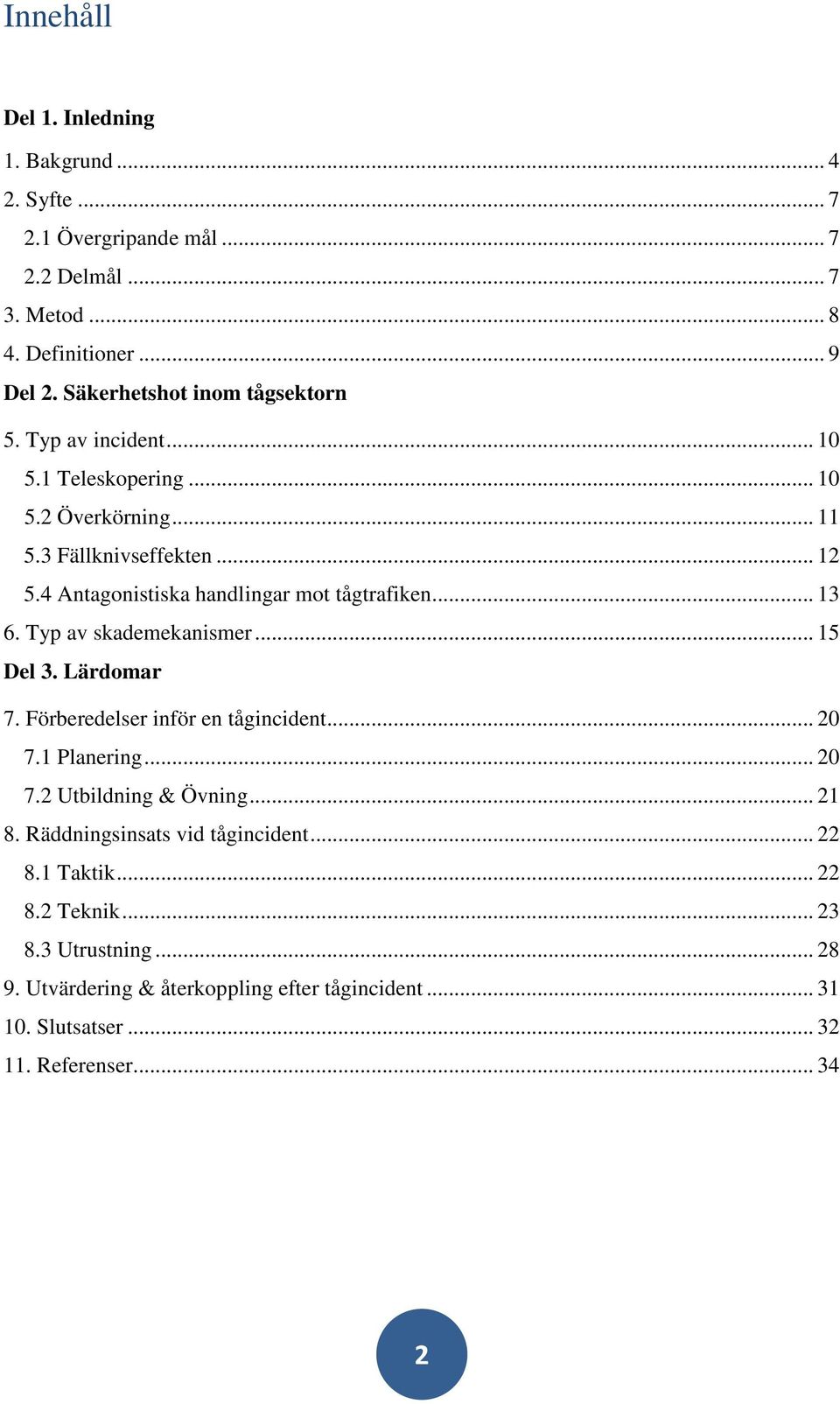 4 Antagonistiska handlingar mot tågtrafiken... 13 6. Typ av skademekanismer... 15 Del 3. Lärdomar 7. Förberedelser inför en tågincident... 20 7.