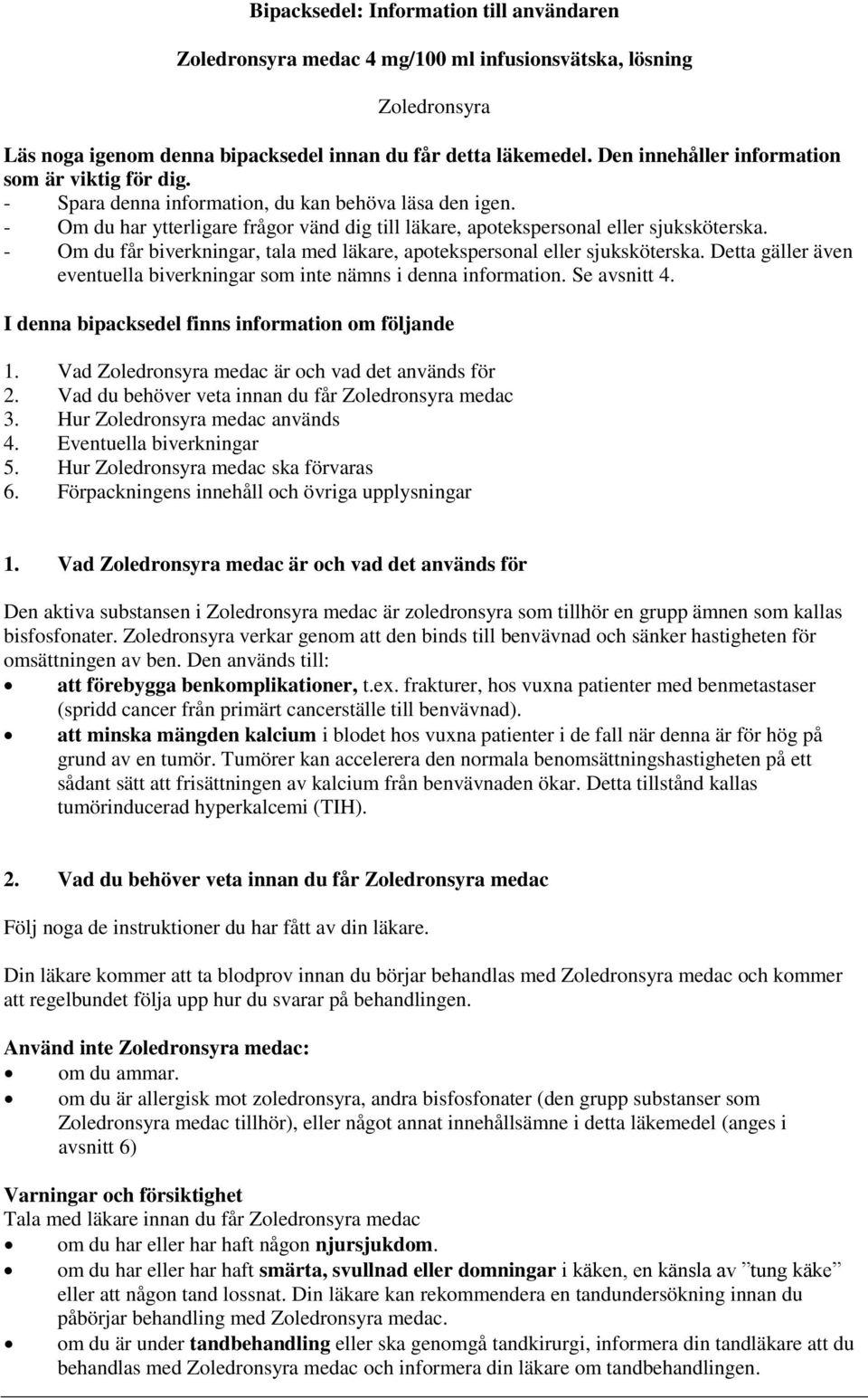 - Om du får biverkningar, tala med läkare, apotekspersonal eller sjuksköterska. Detta gäller även eventuella biverkningar som inte nämns i denna information. Se avsnitt 4.