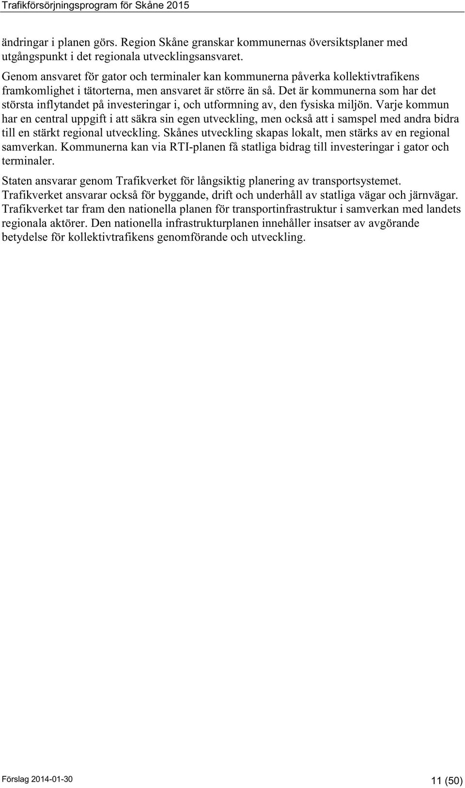 Det är kommunerna som har det största inflytandet på investeringar i, och utformning av, den fysiska miljön.