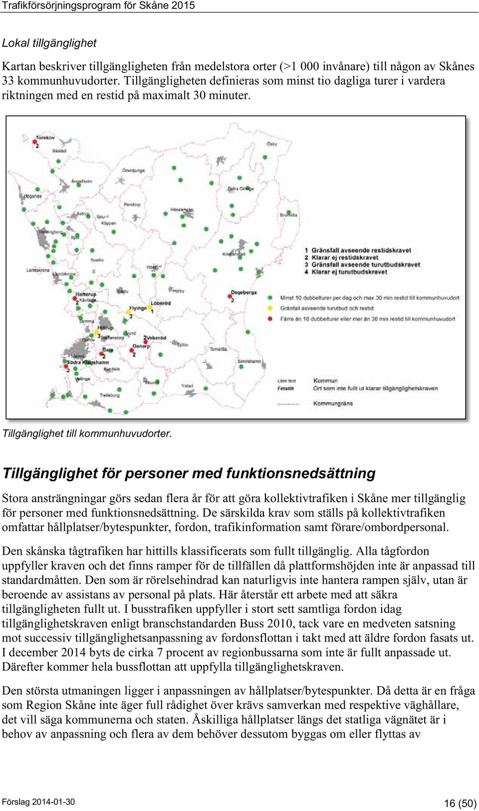 Tillgänglighet för personer med funktionsnedsättning Stora ansträngningar görs sedan flera år för att göra kollektivtrafiken i Skåne mer tillgänglig för personer med funktionsnedsättning.