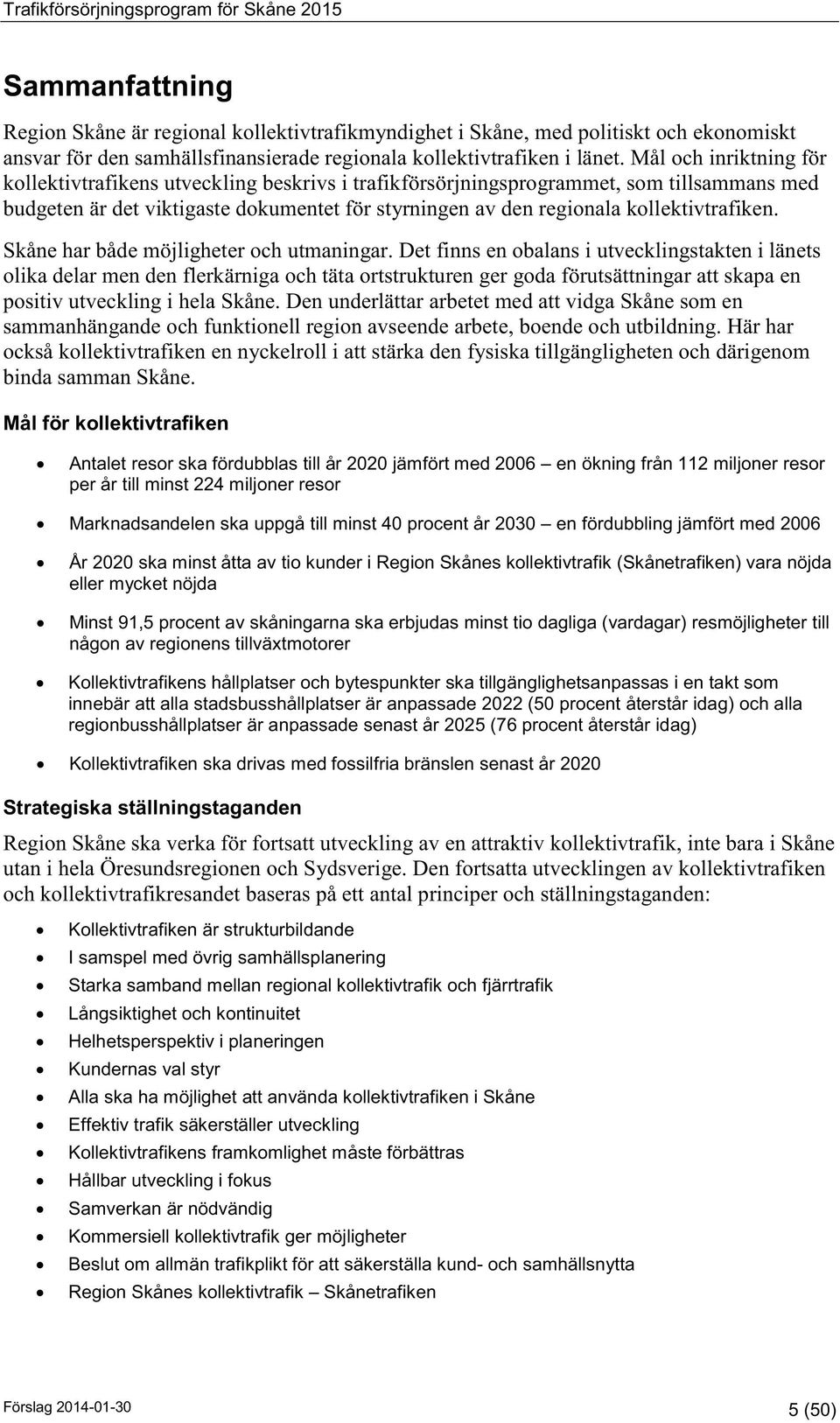 Mål och inriktning för kollektivtrafikens utveckling beskrivs i trafikförsörjningsprogrammet, som tillsammans med budgeten är det viktigaste dokumentet för styrningen av den regionala