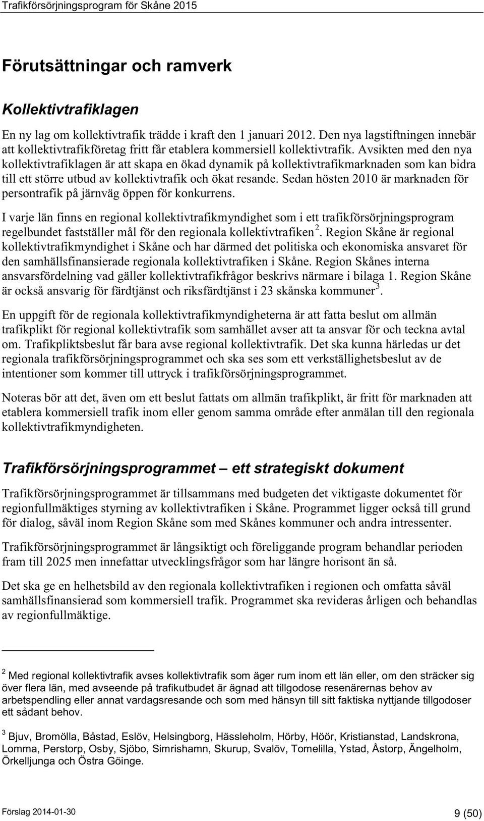 Avsikten med den nya kollektivtrafiklagen är att skapa en ökad dynamik på kollektivtrafikmarknaden som kan bidra till ett större utbud av kollektivtrafik och ökat resande.