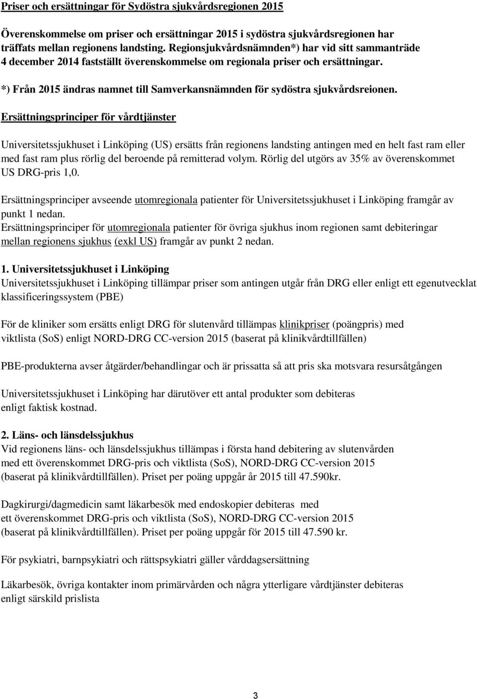 *) Från 2015 ändras namnet till Samverkansnämnden för sydöstra sjukvårdsreionen.