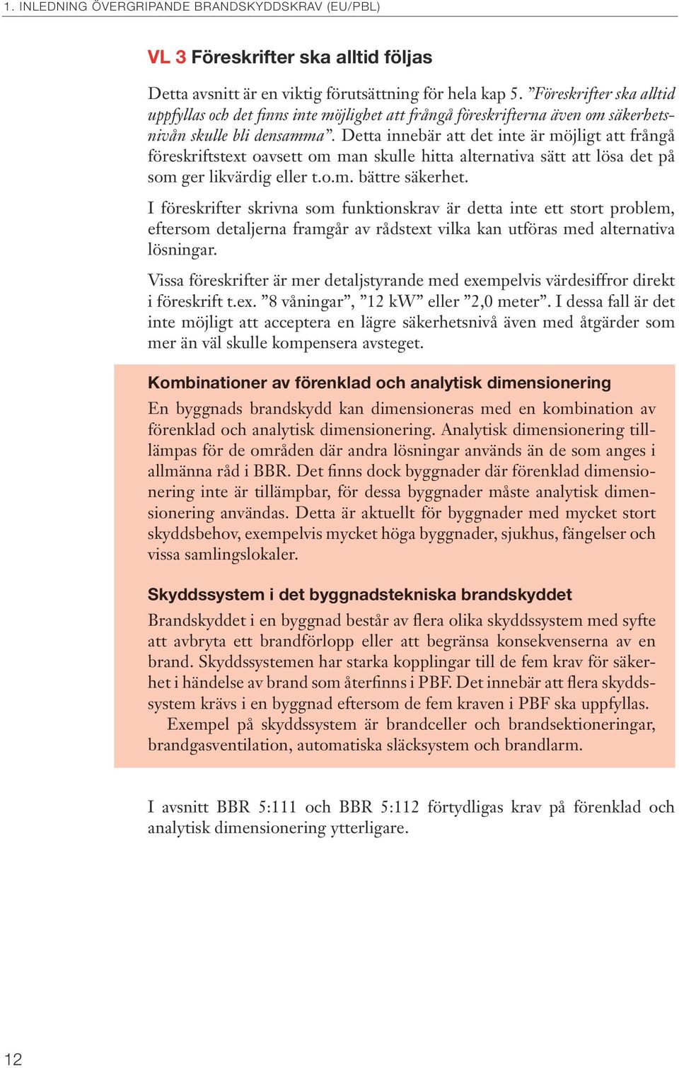 Detta innebär att det inte är möjligt att frångå föreskriftstext oavsett om man skulle hitta alternativa sätt att lösa det på som ger likvärdig eller t.o.m. bättre säkerhet.