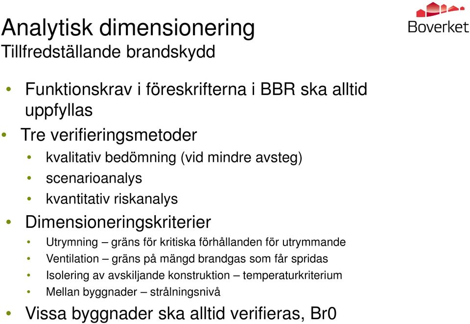 Dimensioneringskriterier Utrymning gräns för kritiska förhållanden för utrymmande Ventilation gräns på mängd brandgas