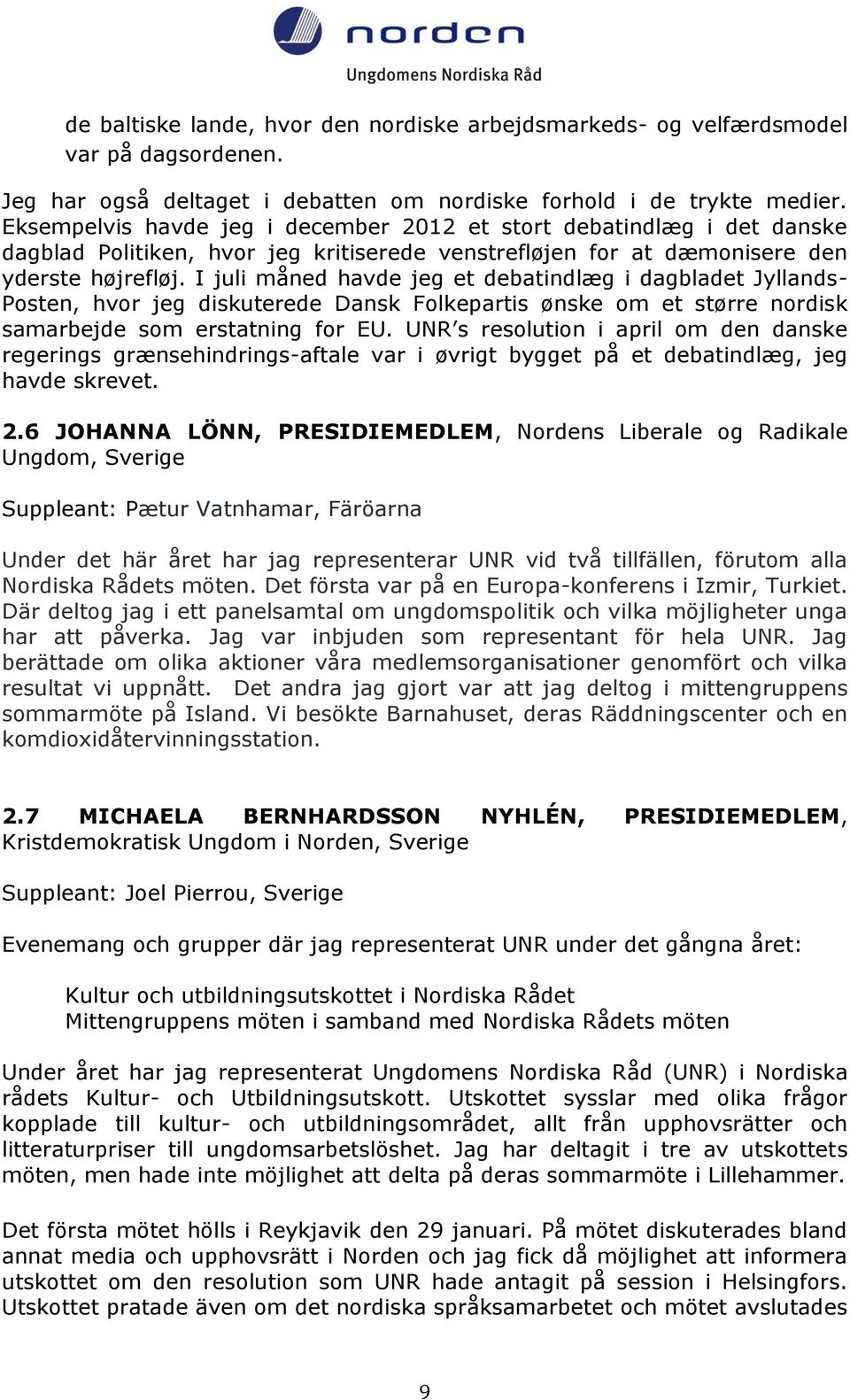 I juli måned havde jeg et debatindlæg i dagbladet Jyllands- Posten, hvor jeg diskuterede Dansk Folkepartis ønske om et større nordisk samarbejde som erstatning for EU.