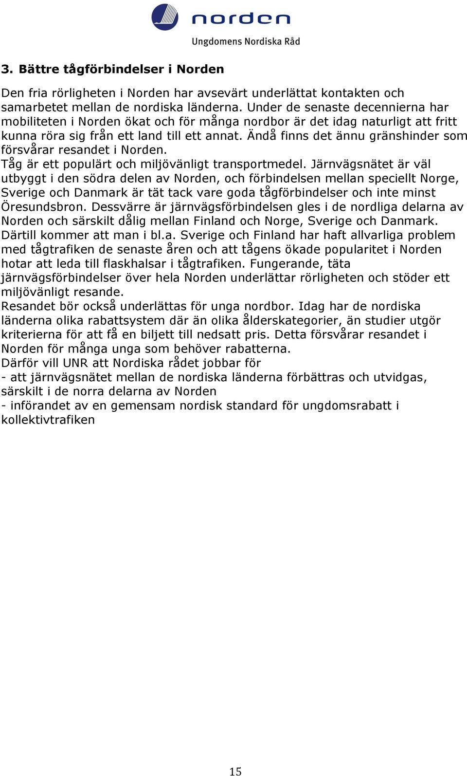 Ändå finns det ännu gränshinder som försvårar resandet i Norden. Tåg är ett populärt och miljövänligt transportmedel.