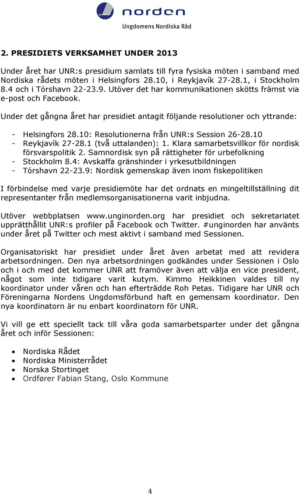 10: Resolutionerna från UNR:s Session 26-28.10 - Reykjavík 27-28.1 (två uttalanden): 1. Klara samarbetsvillkor för nordisk försvarspolitik 2.