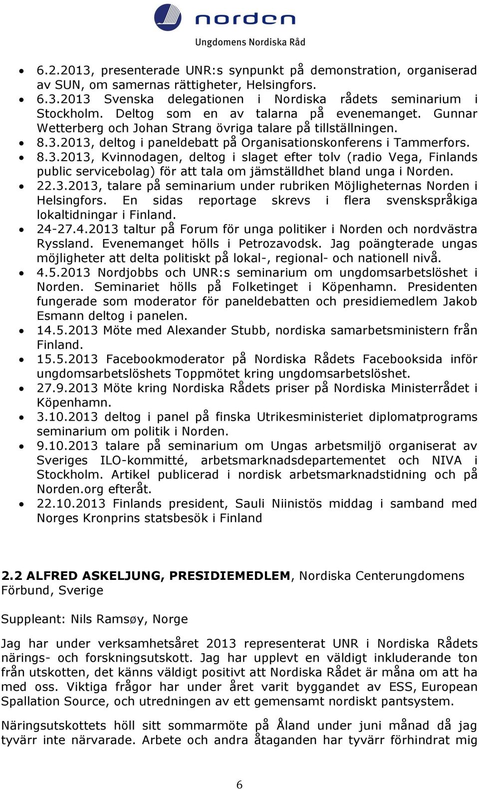 2013, deltog i paneldebatt på Organisationskonferens i Tammerfors. 8.3.2013, Kvinnodagen, deltog i slaget efter tolv (radio Vega, Finlands public servicebolag) för att tala om jämställdhet bland unga i Norden.