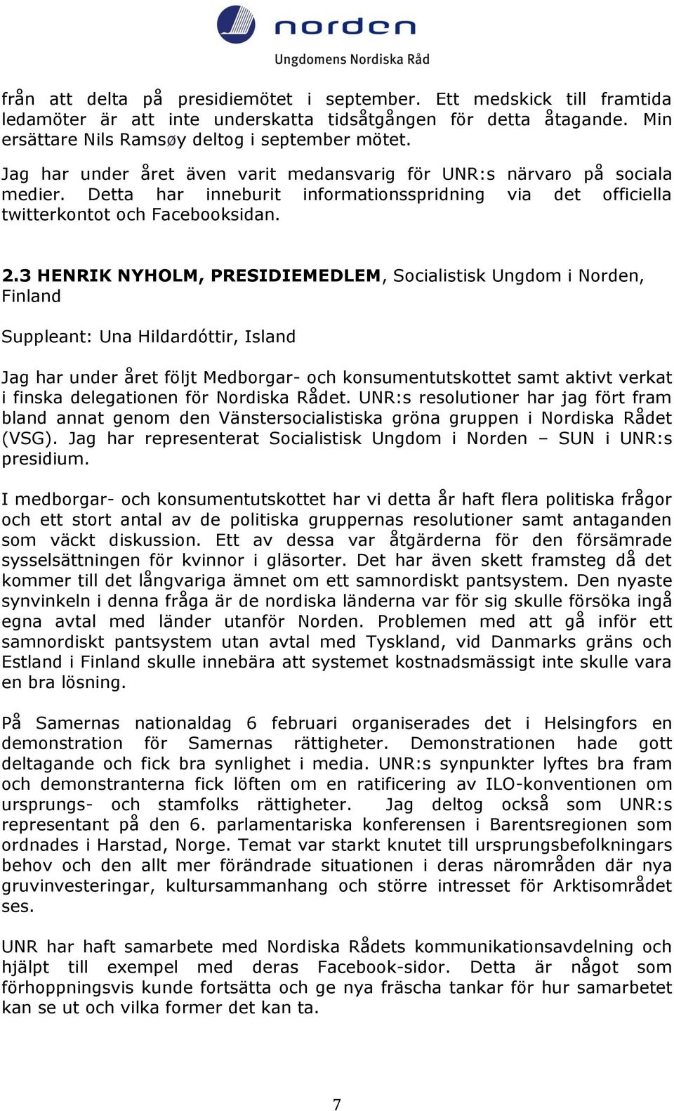 3 HENRIK NYHOLM, PRESIDIEMEDLEM, Socialistisk Ungdom i Norden, Finland Suppleant: Una Hildardóttir, Island Jag har under året följt Medborgar- och konsumentutskottet samt aktivt verkat i finska