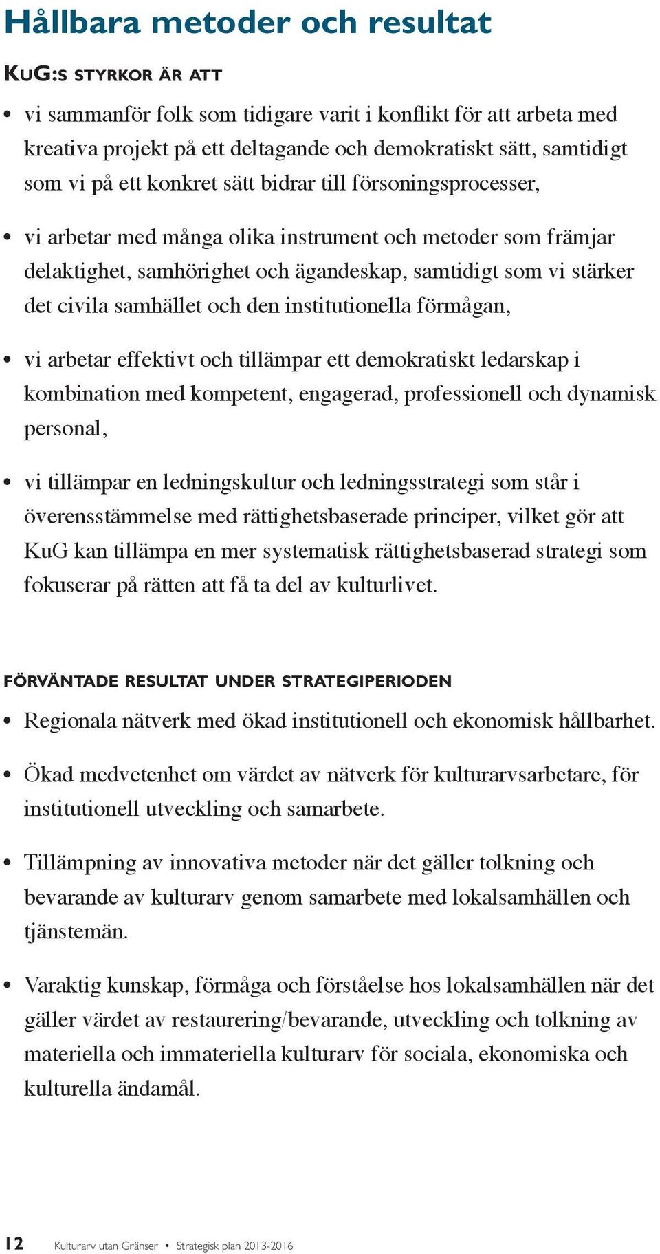 den institutionella förmågan, vi arbetar effektivt och tillämpar ett demokratiskt ledarskap i kombination med kompetent, engagerad, professionell och dynamisk personal, vi tillämpar en ledningskultur