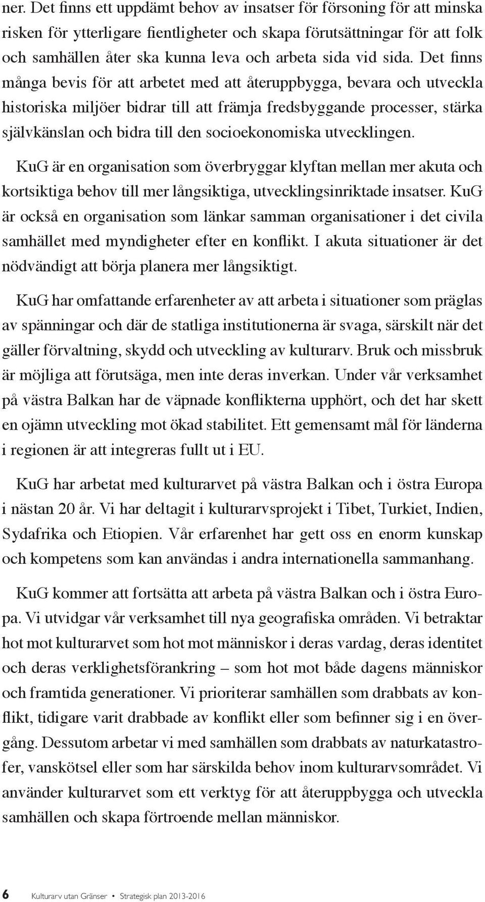 Det finns många bevis för att arbetet med att återuppbygga, bevara och utveckla historiska miljöer bidrar till att främja fredsbyggande processer, stärka självkänslan och bidra till den