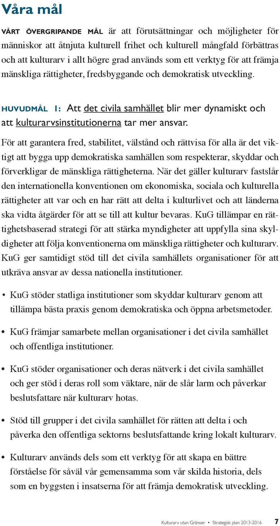 För att garantera fred, stabilitet, välstånd och rättvisa för alla är det viktigt att bygga upp demokratiska samhällen som respekterar, skyddar och förverkligar de mänskliga rättigheterna.