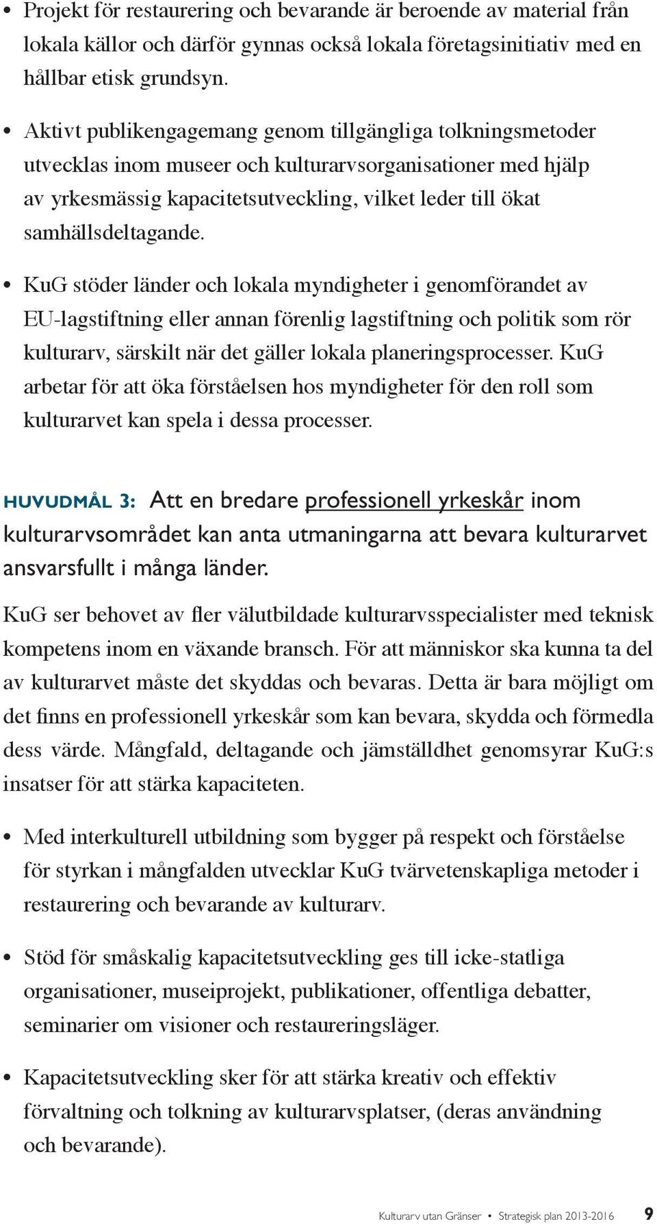 KuG stöder länder och lokala myndigheter i genomförandet av EU-lagstiftning eller annan förenlig lagstiftning och politik som rör kulturarv, särskilt när det gäller lokala planeringsprocesser.