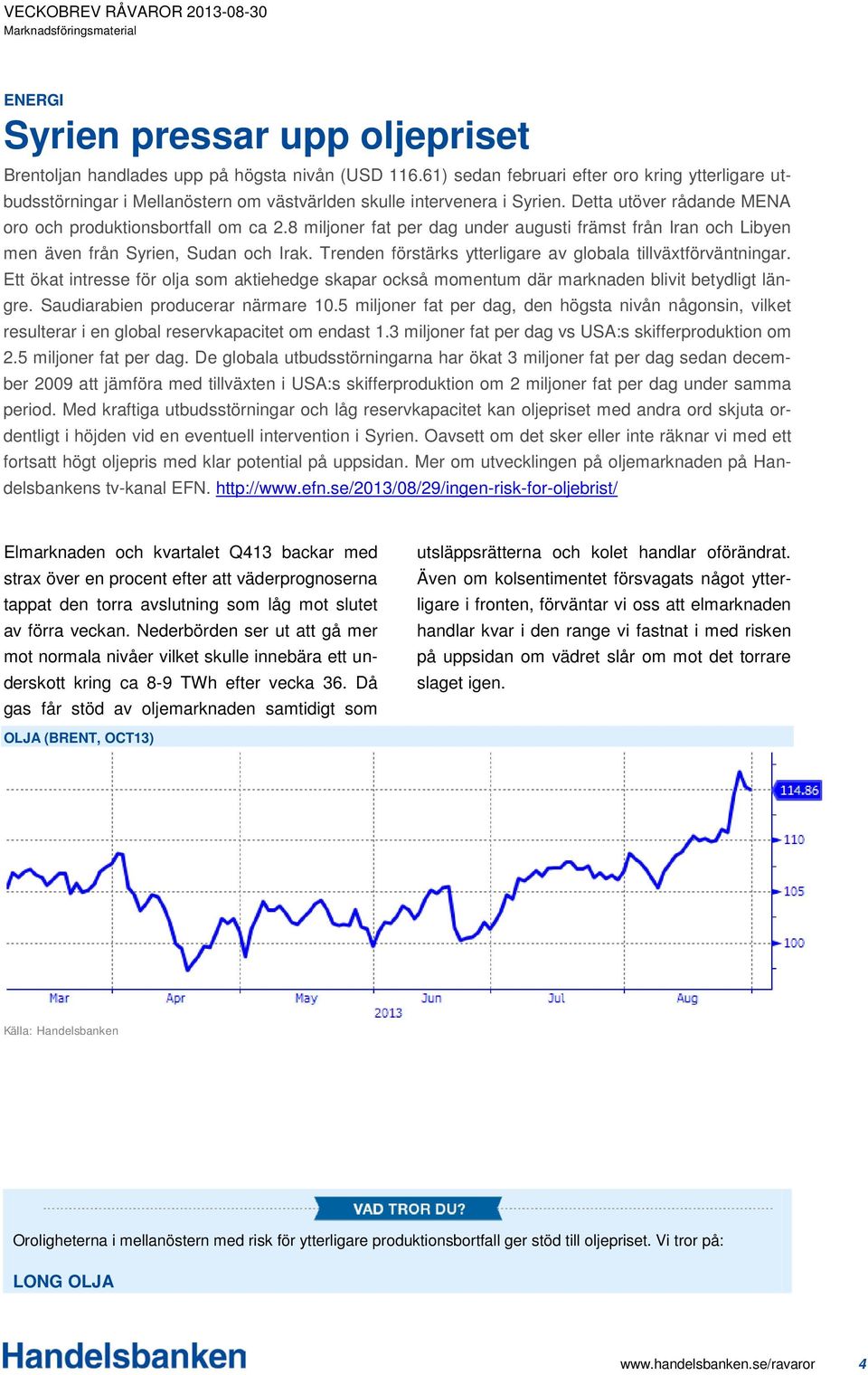 8 miljoner fat per dag under augusti främst från Iran och Libyen men även från Syrien, Sudan och Irak. Trenden förstärks ytterligare av globala tillväxtförväntningar.