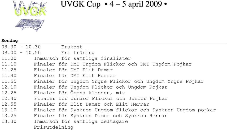 10 Finaler för Ungdom Flickor och Ungdom Pojkar 12.25 Finaler för Öppna klassen, mix 12.40 Finaler för Junior Flickor och Junior Pojkar 12.