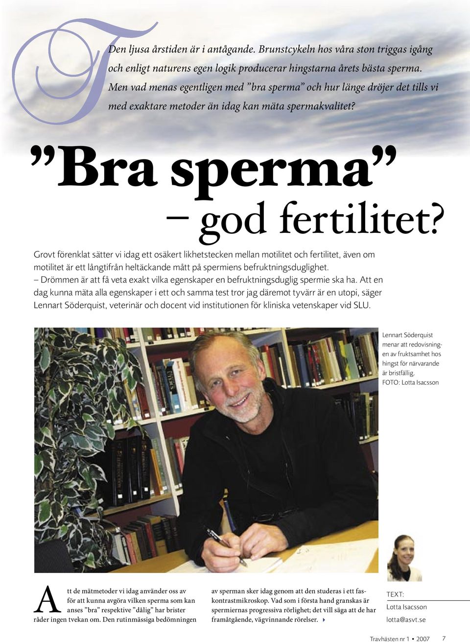 Grovt förenklat sätter vi idag ett osäkert likhetstecken mellan motilitet och fertilitet, även om motilitet är ett långtifrån heltäckande mått på spermiens befruktningsduglighet.