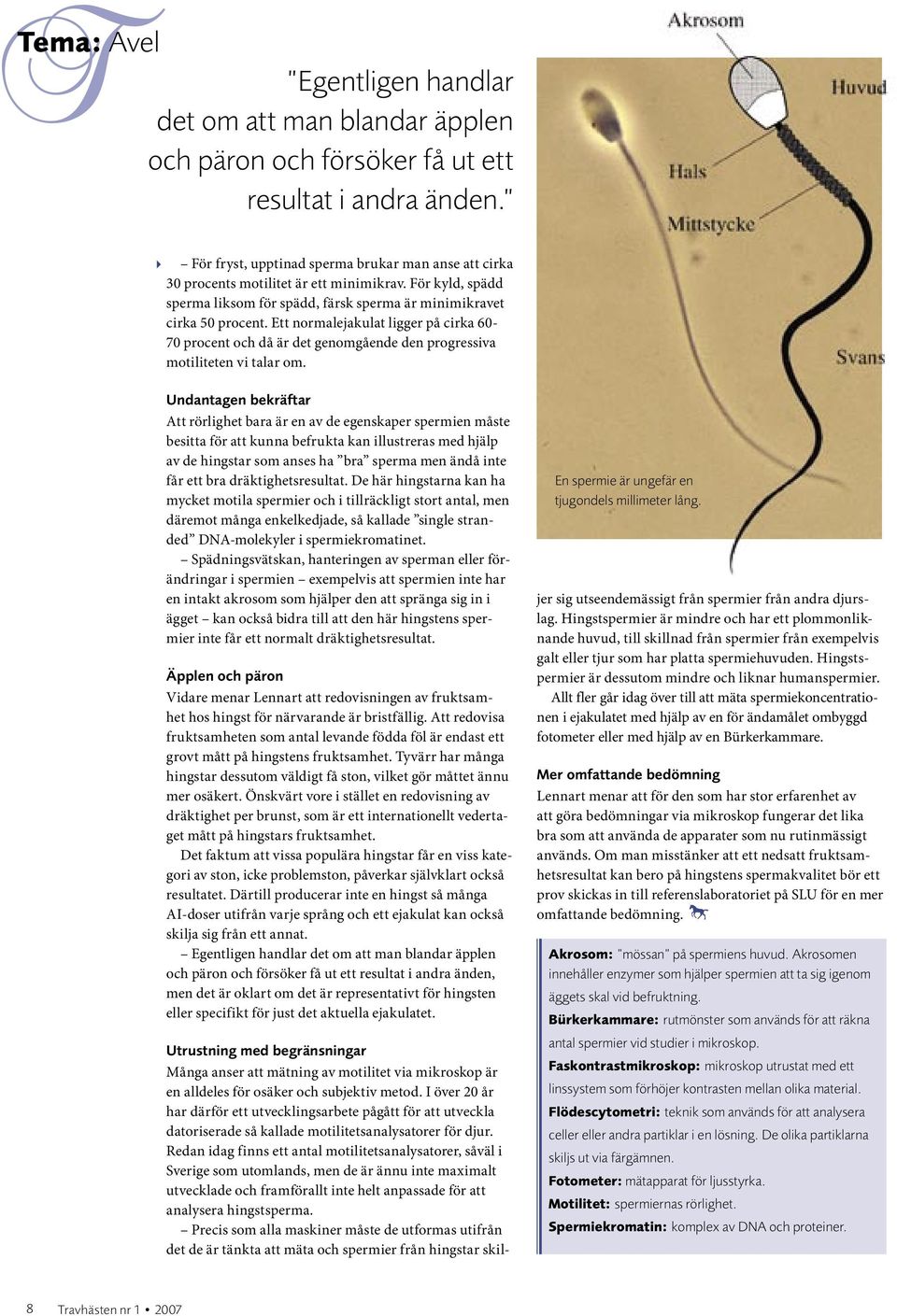 Ett normalejakulat ligger på cirka 60-70 procent och då är det genomgående den progressiva motiliteten vi talar om.