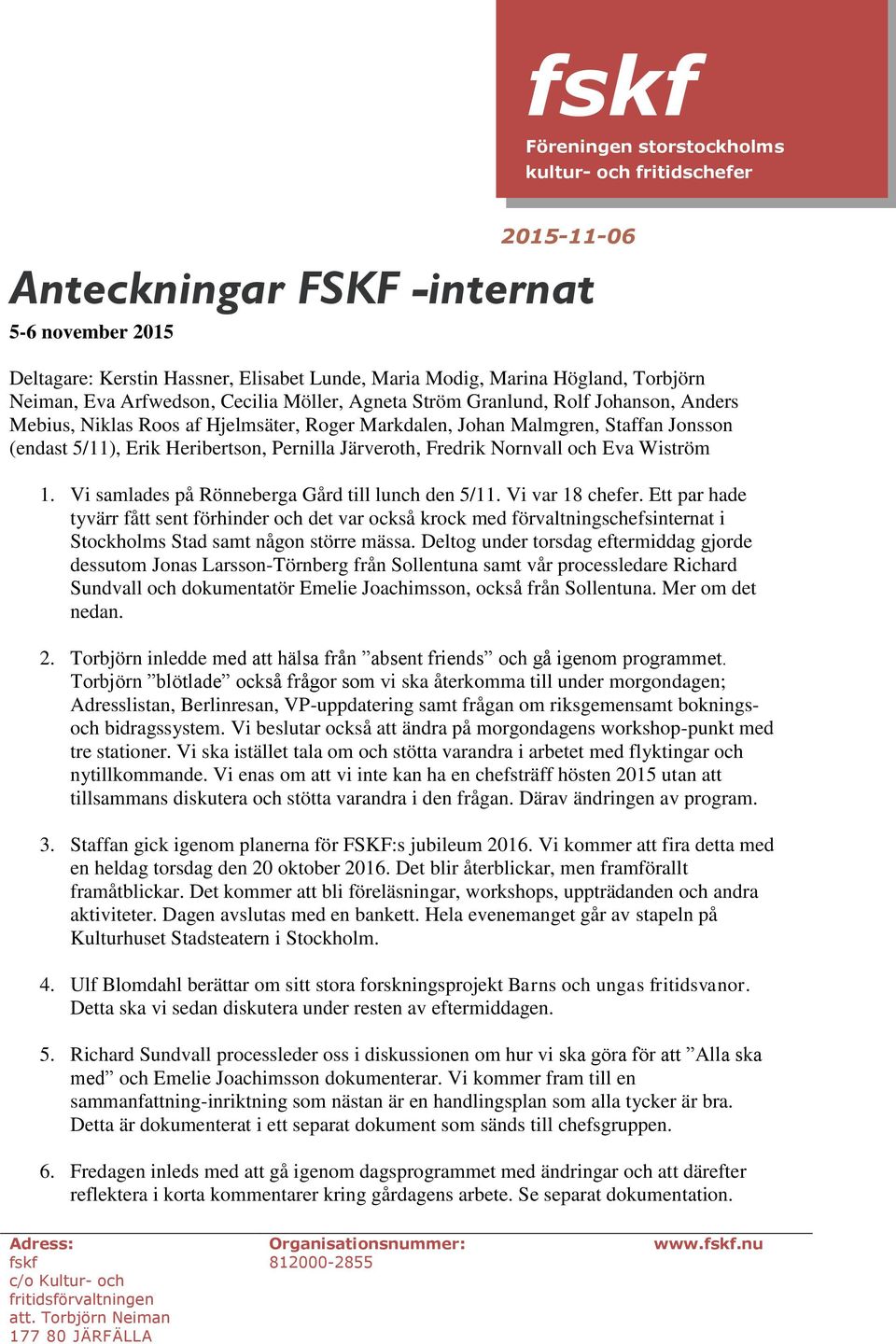 Wiström 1. Vi samlades på Rönneberga Gård till lunch den 5/11. Vi var 18 chefer.