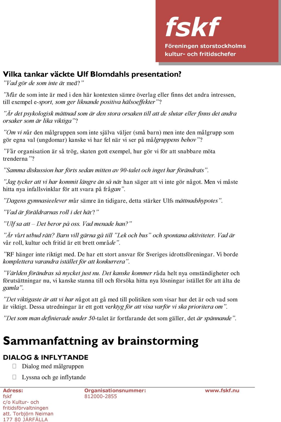 Är det psykologisk mättnad som är den stora orsaken till att de slutar eller finns det andra orsaker som är lika viktiga?