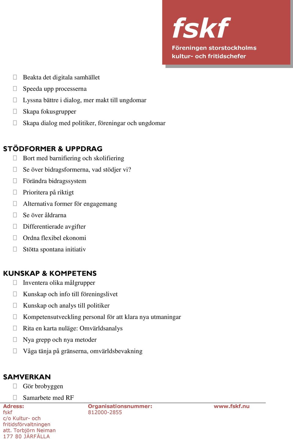 Förändra bidragssystem Prioritera på riktigt Alternativa former för engagemang Se över åldrarna Differentierade avgifter Ordna flexibel ekonomi Stötta spontana initiativ KUNSKAP & KOMPETENS