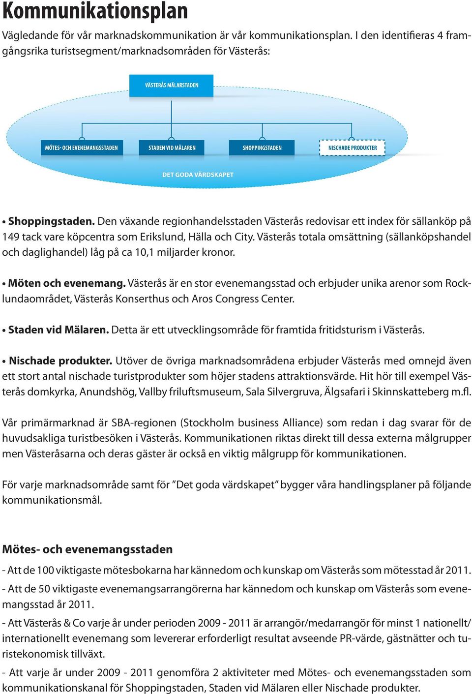 Västerås totala omsättning (sällanköpshandel och daglighandel) låg på ca 10,1 miljarder kronor. Möten och evenemang.