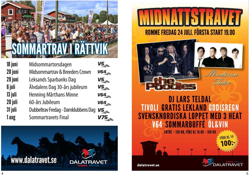 juli14 juli - enning V5 Uttagning Mårthans Amatör-SM Minne 0 juli 1 juli - 60-års V5 Älvdalens Jubileum dag 1 juli8 juli - Dubbeltrav V5 Classic Fredag