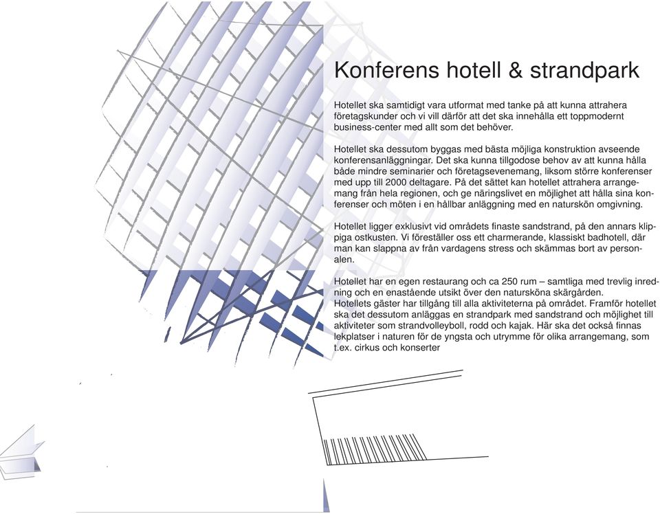 Det ska kunna tillgodose behov av att kunna hålla både mindre seminarier och företagsevenemang, liksom större konferenser med upp till 2000 deltagare.