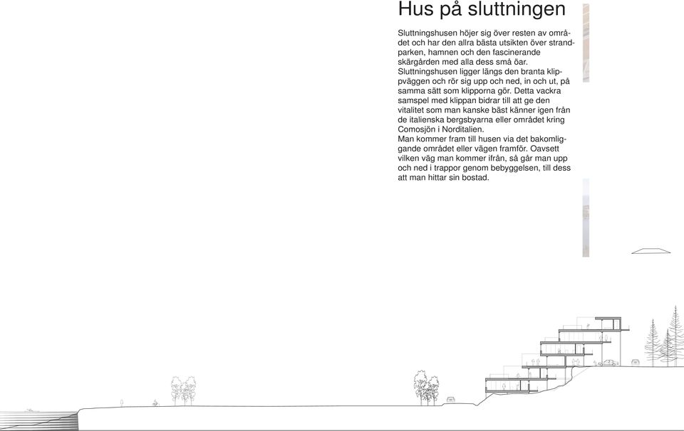 Detta vackra samspel med klippan bidrar till att ge den vitalitet som man kanske bäst känner igen från de italienska bergsbyarna eller området kring Comosjön i