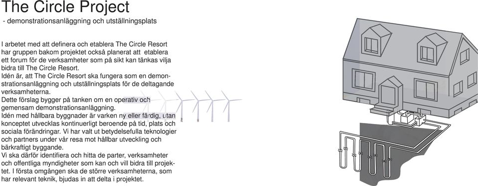 Idén är, att The Circle Resort ska fungera som en demonstrationsanläggning och utställningsplats för de deltagande verksamheterna.