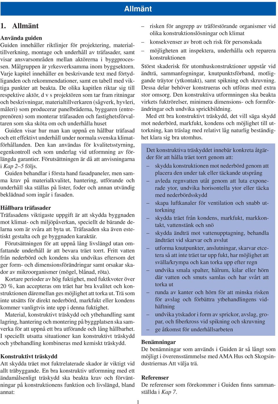 De olika kapitlen riktar sig till respektive aktör, d v s projektören som tar fram ritningar och beskrivningar, materialtillverkaren (sågverk, hyvleri, måleri) som producerar panelbräderna, byggaren