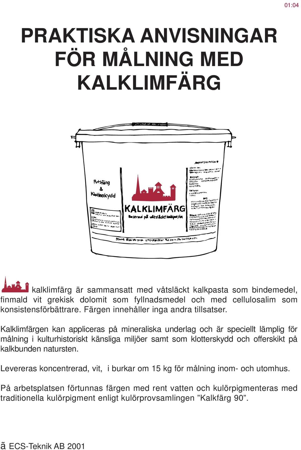 Kalklimfärgen kan appliceras på mineraliska underlag och är speciellt lämplig för målning i kulturhistoriskt känsliga miljöer samt som klotterskydd och offerskikt på