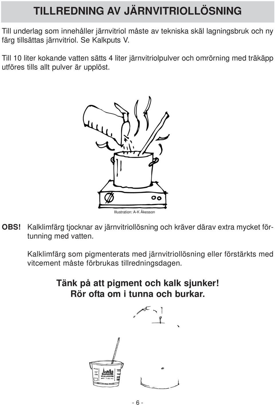 Illustration: A-K Åkesson OBS! Kalklimfärg tjocknar av järnvitriollösning och kräver därav extra mycket förtunning med vatten.
