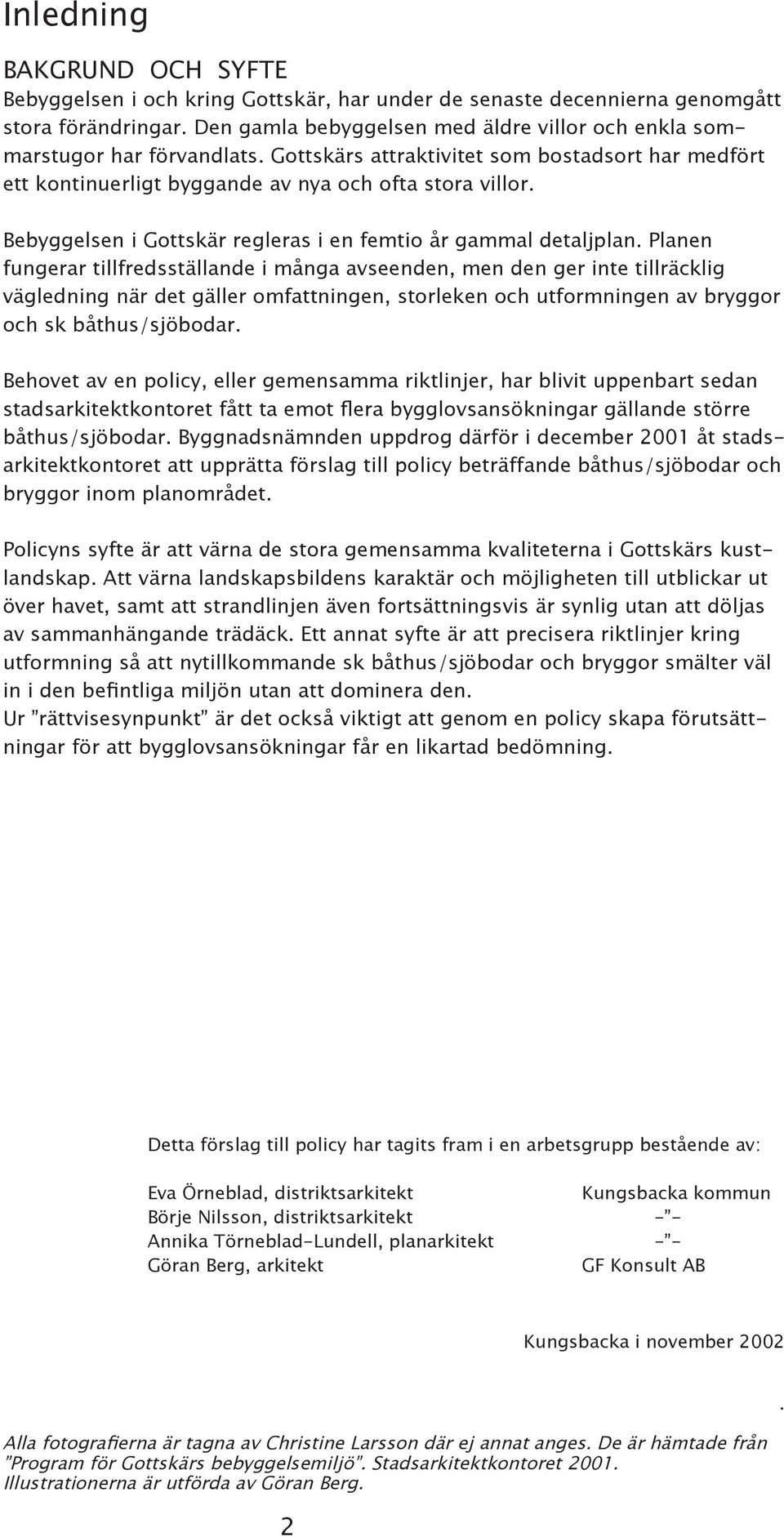 Bebyggelsen i Gottskär regleras i en femtio år gammal detaljplan.