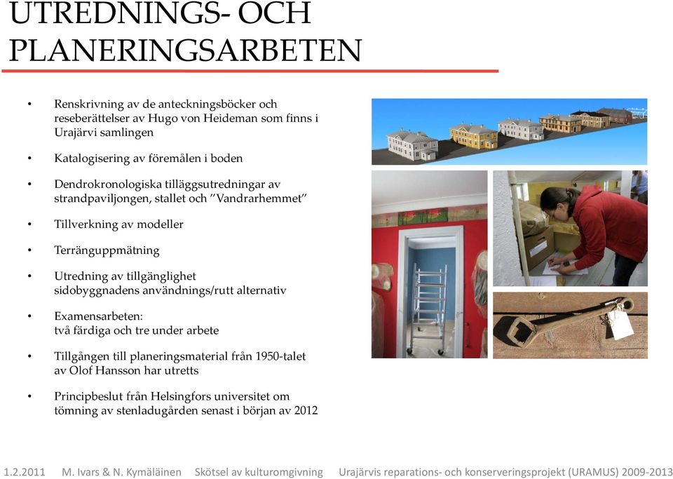 Terränguppmätning Utredning av tillgänglighet sidobyggnadens användnings/rutt alternativ Examensarbeten: två färdiga och tre under arbete Tillgången