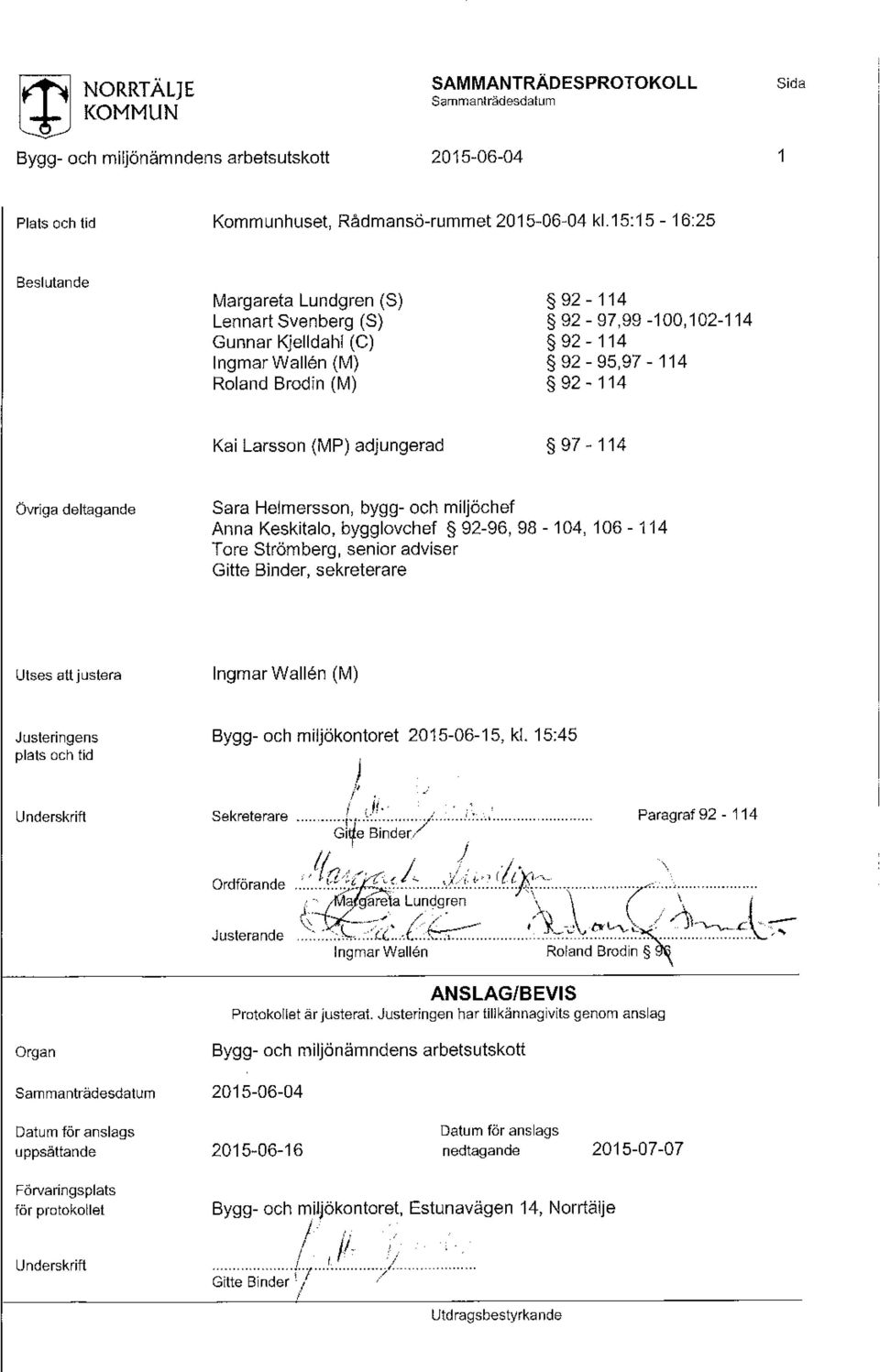 adjungerad 97-114 övriga deltagande Sara Helmersson, bygg- och miljöchef Anna Keskitalo, bygglovchef 92-96, 98-104, 106-114 Tore Strömberg, senior adviser Gitte Binder, sekreterare Utses att justera