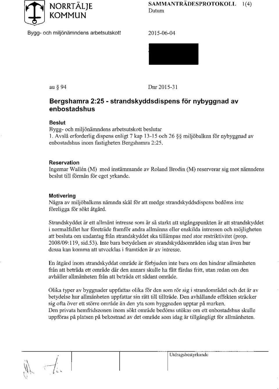 Avslå erforderlig dispens enligt 7 kap 13-15 ocb 26 miljöballcen för nybyggnad av enbostadshus inom fastigheten Bergshamra 2:25, Reservation Ingemar Wallén (M) med instämmande av Roland Brodin (M)