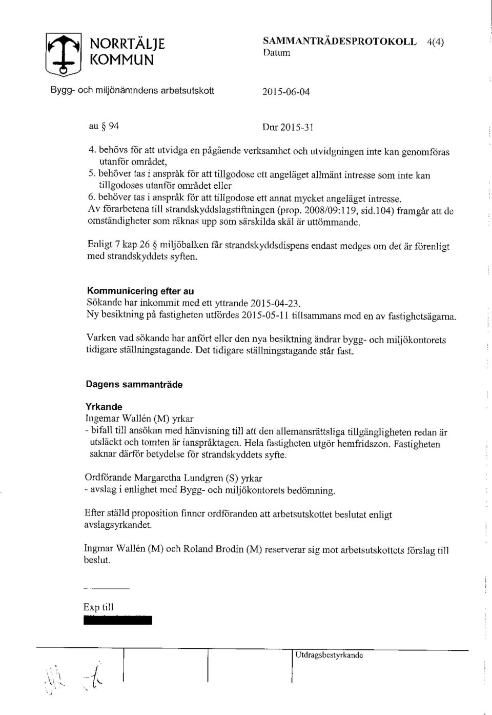 Av förarbetena till strandskyddslagstiftningen (prop. 2008/09:119, sid. 104) framgår att de omständigheter som räknas npp som särskilda skäl är uttömmande.