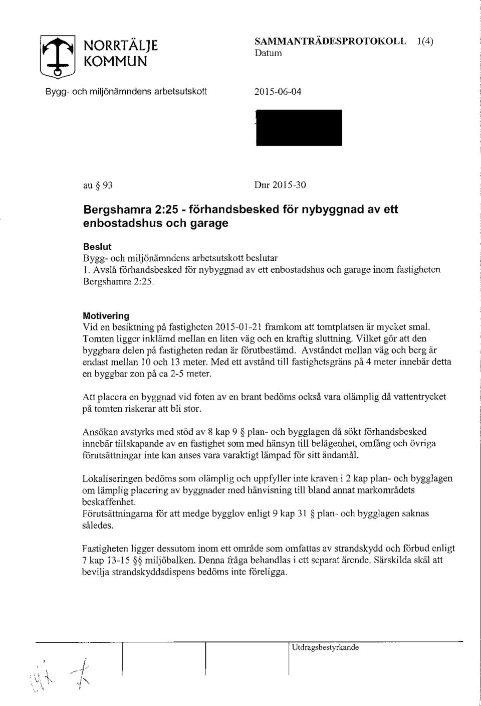 Tomten ligger inklämd mellan en liten väg och en kraftig sluttning. Vilket gör att den byggbara delen på fastigheten redan är förutbestämd.