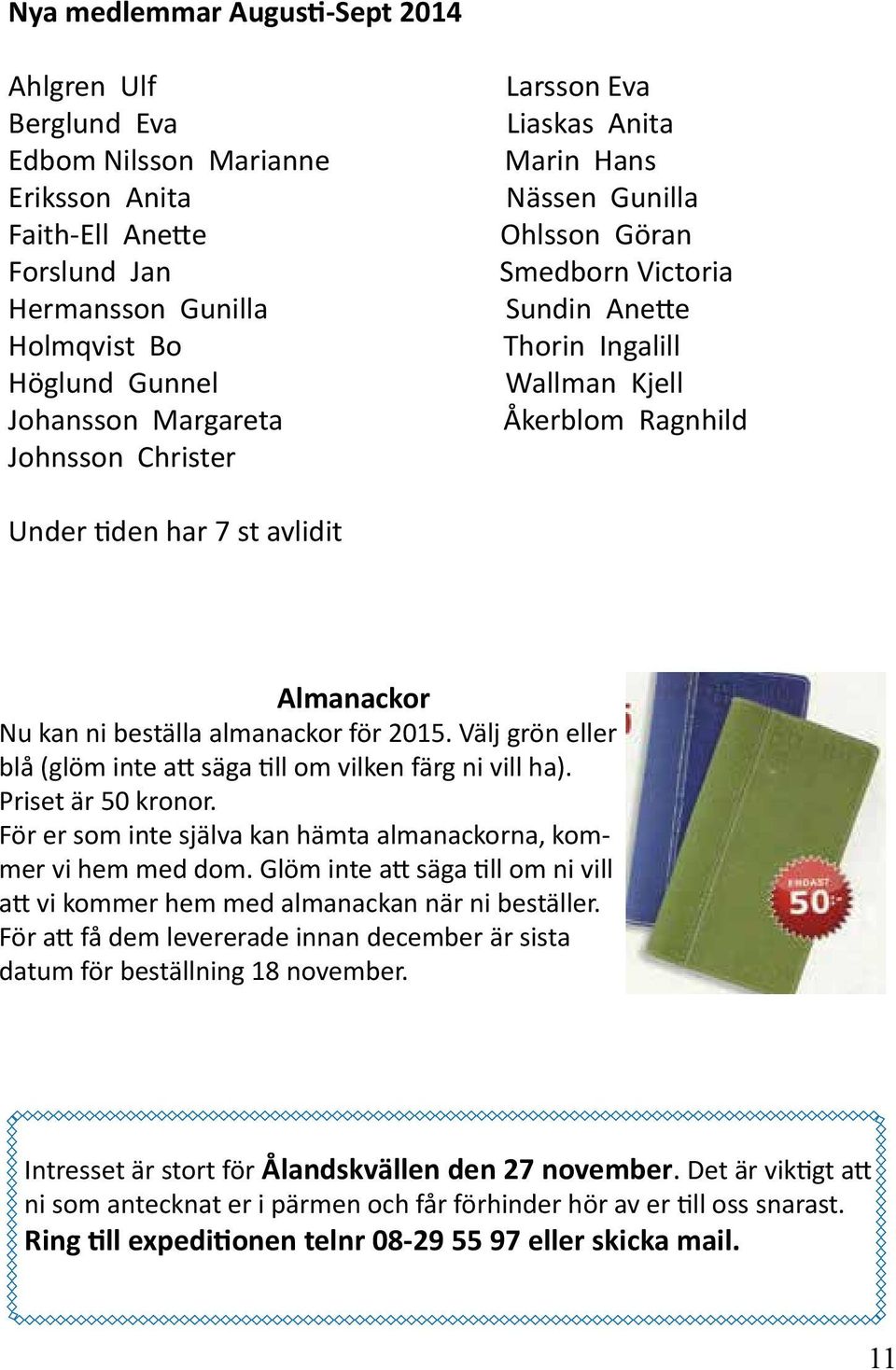 Almanackor Nu kan ni beställa almanackor för 2015. Välj grön eller blå (glöm inte att säga till om vilken färg ni vill ha). Priset är 50 kronor.